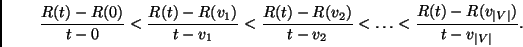 \begin{displaymath}
\frac{R(t) - R(0)}{t - 0}
<
\frac{R(t) - R(v_1)}{t - v_1}
< ...
...ts
<
\frac{R(t) - R(v_{\vert V\vert}) }{t - v_{\vert V\vert}}.
\end{displaymath}