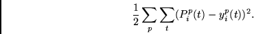 \begin{displaymath}
\frac{1}{2}
\sum_p \sum_t (P^p_i(t) - y^p_i(t))^2.
\end{displaymath}