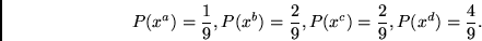 \begin{displaymath}
P(x^a) = \frac{1}{9},
P(x^b) = \frac{2}{9},
P(x^c) = \frac{2}{9},
P(x^d) = \frac{4}{9}.
\end{displaymath}