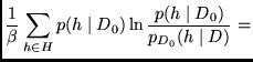 $\displaystyle \frac{1}{\beta} \sum_{h \in H}
p(h \mid D_0) \ln \frac{p(h \mid D_0)}{p_{D_0}(h \mid D)} =$