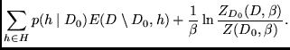 $\displaystyle \sum_{h \in H} p(h \mid D_0) E(D \setminus D_0,h) +
\frac{1}{\beta} \ln \frac{Z_{D_0}(D,\beta)}{Z(D_0,\beta)}
.$