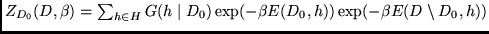 $Z_{D_0}(D,\beta) = \sum_{h \in H} G(h \mid D_0) \exp (- \beta E(D_0,h) )
\exp (- \beta E(D \setminus D_0,h) )$
