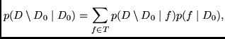 $\displaystyle p(D \setminus D_0 \mid D_0) =
\sum_{f \in T} p(D \setminus D_0 \mid f) p (f \mid D_0)
,$