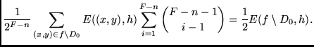 $\displaystyle \frac{1}{2^{F-n}}\sum_{(x,y) \in f \setminus D_0}
E((x,y) , h) \sum_{i=1}^{F-n} {F -n -1 \choose i-1}
= \frac{1}{2}E (f \setminus D_0 ,h ).$