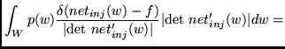 $\displaystyle \int_{W} p(w) \frac{\delta (net_{inj}(w) -f)}{\vert\mbox{det } net_{inj}'(w)\vert}
\vert\mbox{det } net_{inj}'(w)\vert dw =$