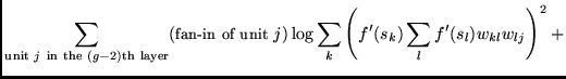 $\displaystyle \sum_{\mbox{{\scriptsize unit }} j \mbox{ {\scriptsize in the }} ...
...) \log \sum_{k} \left( f'(s_{k}) \sum_{l}
f'(s_{l}) w_{kl} w_{lj} \right)^{2} +$