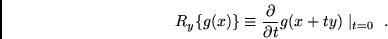 \begin{displaymath}
R_{y} \{ g(x) \} \equiv \frac{\partial}{\partial t} g(x+ty) \mid_{t=0} \mbox{ .}
\end{displaymath}