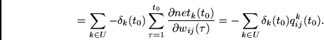\begin{displaymath}
=
\sum_{k \in U} - \delta_k(t_0)
\sum_{\tau =1}^{t_0} \frac{...
... w_{ij}(\tau)}
=
- \sum_{k \in U} \delta_k(t_0) q_{ij}^k(t_0).
\end{displaymath}