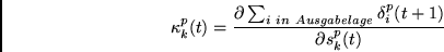 \begin{displaymath}
\kappa^p_k(t) =
\frac{\partial \sum_{i~in~Ausgabelage} \delta^p_i(t+1) }
{\partial s^p_k(t)}
\end{displaymath}