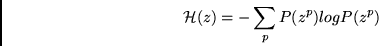 \begin{displaymath}
{\cal H}(z) = - \sum_{p} P(z^p) log P(z^p)
\end{displaymath}