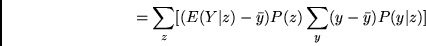 \begin{displaymath}
= \sum_{z} [(E(Y\vert z)-\bar{y})P(z) \sum_{y} (y-\bar{y})P(y\vert z)]
\end{displaymath}
