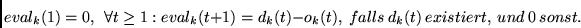 \begin{displaymath}
eval_k(1) = 0,~~\forall t \geq 1:
eval_k(t+1) = d_k(t) - o_k(t),~falls~d_k(t)~existiert,~und~0~sonst.
\end{displaymath}