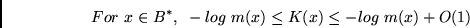 \begin{displaymath}
For x \in B^*, 
-log m(x) \leq K(x) \leq -log m(x) + O(1)
\end{displaymath}
