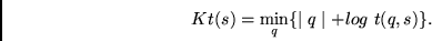 \begin{displaymath}
Kt(s) = \min_q\{\mid q \mid + log~t(q,s) \}.
\end{displaymath}