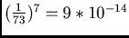 $( \frac{1+73}{7 * 73})^3 ( \frac{1}{7 * 73})^4 = 4.5 * 10^{-14}$