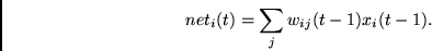 \begin{displaymath}net_i(t) = \sum_j w_{ij}(t-1) x_i(t-1). \end{displaymath}