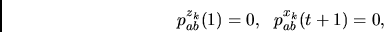 \begin{displaymath}
p_{ab}^{z_k}(1)= 0, ~~
p_{ab}^{x_k}(t+1) = 0,
\end{displaymath}
