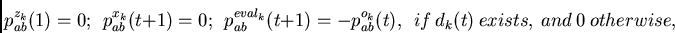 \begin{displaymath}
p_{ab}^{z_k}(1)= 0; ~~
p_{ab}^{x_k}(t+1) = 0;~~
p_{ab}^{eval...
...+1)
= - p_{ab}^{o_k}(t), ~~if~d_k(t)~exists,~and~0~otherwise,
\end{displaymath}