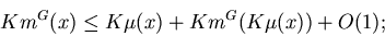 \begin{displaymath}Km^G(x) \leq K\mu(x) + Km^G(K\mu(x)) + O(1);
\end{displaymath}