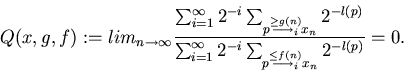 \begin{displaymath}Q(x,g,f):=
lim_{n \to \infty}
\frac{ \sum_{i=1}^{\infty} 2^{...
...p \stackrel{\leq f(n)}{\longrightarrow_i} x_n} 2^{-l(p)}}
= 0.
\end{displaymath}