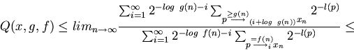 \begin{displaymath}Q(x,g,f) \leq
lim_{n \to \infty}
\frac
{\sum_{i=1}^{\infty} ...
...m_{p \stackrel{= f(n)}{\longrightarrow_i} x_n}2^{-l(p)}}
\leq
\end{displaymath}