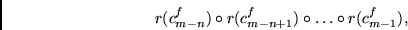 \begin{displaymath}
r(c^f_{m-n})
\circ
r(c^f_{m-n+1})
\circ
\ldots
\circ
r(c^f_{m-1}) ,
\end{displaymath}
