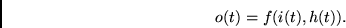 \begin{displaymath}o(t)= f ( i(t), h(t)). \end{displaymath}