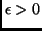 $\epsilon > 0$