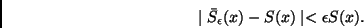 \begin{displaymath}
\mid \bar{S}_{\epsilon}(x) - S(x) \mid < \epsilon S(x).
\end{displaymath}