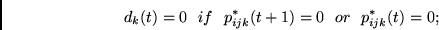 \begin{displaymath}
d_k(t) = 0 ~~if~~ p^*_{ijk}(t+1) = 0 ~~or~~p^*_{ijk}(t) = 0;
\end{displaymath}