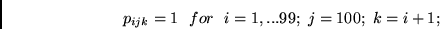 \begin{displaymath}
p_{ijk} = 1 ~~for~~ i=1, ... 99;~j= 100;~k=i+1;
\end{displaymath}