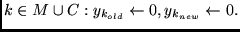 $ k \in M \cup C :
y_{k_{old}} \leftarrow 0,
y_{k_{new}} \leftarrow 0. $