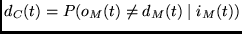 $d_C(t)= P(o_M(t) \neq d_M(t) \mid i_M(t)) $