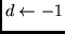 $d
\leftarrow -1$
