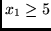 $x_1 \geq 5$