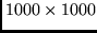 $1000 \times 1000$