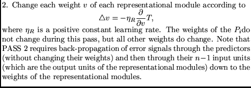 $\textstyle \parbox{11cm}{
2. Change each weight $v$\ of each representational ...
...presentational modules) down to the weights of the
representational modules.
}$