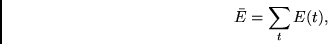 \begin{displaymath}
\bar{E}= \sum_t E(t) ,
\end{displaymath}