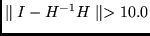 $\parallel I - H^{-1}H \parallel > 10.0$