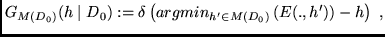 $\displaystyle G_{M(D_0)}(h \mid D_0) := \delta \left( argmin_{h' \in M(D_0)}
\left( E(.,h') \right)
- h \right)
\mbox{ ,}$