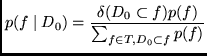 $\displaystyle p(f \mid D_0) = \frac{\delta (D_0 \subset f) p(f)}
{\sum_{f \in T, D_0 \subset f} p(f)}$