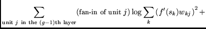 $\displaystyle \sum_{\mbox{{\scriptsize unit }} j \mbox{ {\scriptsize in the }} ...
...\small fan-in of unit }} j) \log \sum_{k} \left( f'(s_{k})
w_{kj} \right)^{2} +$