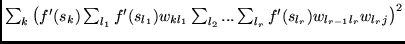 $\sum_{k} \left( f'(s_{k}) \sum_{l_1}
f'(s_{l_1}) w_{k l_1} \sum_{l_2} ... \sum_{l_r} f'(s_{l_r}) w_{l_{r-1} l_r}
w_{l_r j} \right)^2$