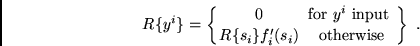 \begin{displaymath}
R \{ y^{i} \} = \left\{ { 0 \atop R \{ s_{i} \} f_{i}' (s_{i...
...i} \mbox{ input } \atop
\mbox{ otherwise}} \right\} \mbox{ .}
\end{displaymath}
