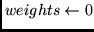 $weights \leftarrow 0$