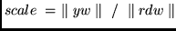 $scale  =  \parallel yw \parallel  /  \parallel rdw \parallel$