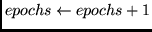 $epochs \leftarrow epochs + 1$