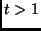 $t > 1$