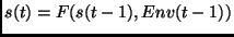 $s(t)=F(s(t-1), Env(t-1))$