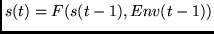 $s(t)=F(s(t-1), Env(t-1))$